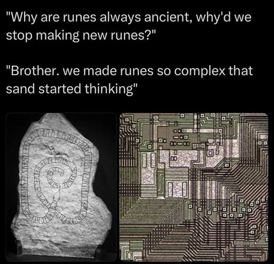 Black-background meme with two lines of white text at the top: “Why are runes always ancient, why'd we stop making new runes?” and, below it, “Brother. we made runes so complex that sand started thinking”. Beneath the text is a side-by-side comparison: the left panel shows a gray, irregular stone slab photographed against black, carved with a winding spiral or serpent-shaped band of runic characters; the right panel shows a dense close-up of a microchip or integrated circuit, filled with intricate multicolored printed pathways, geometric traces, and small square components.